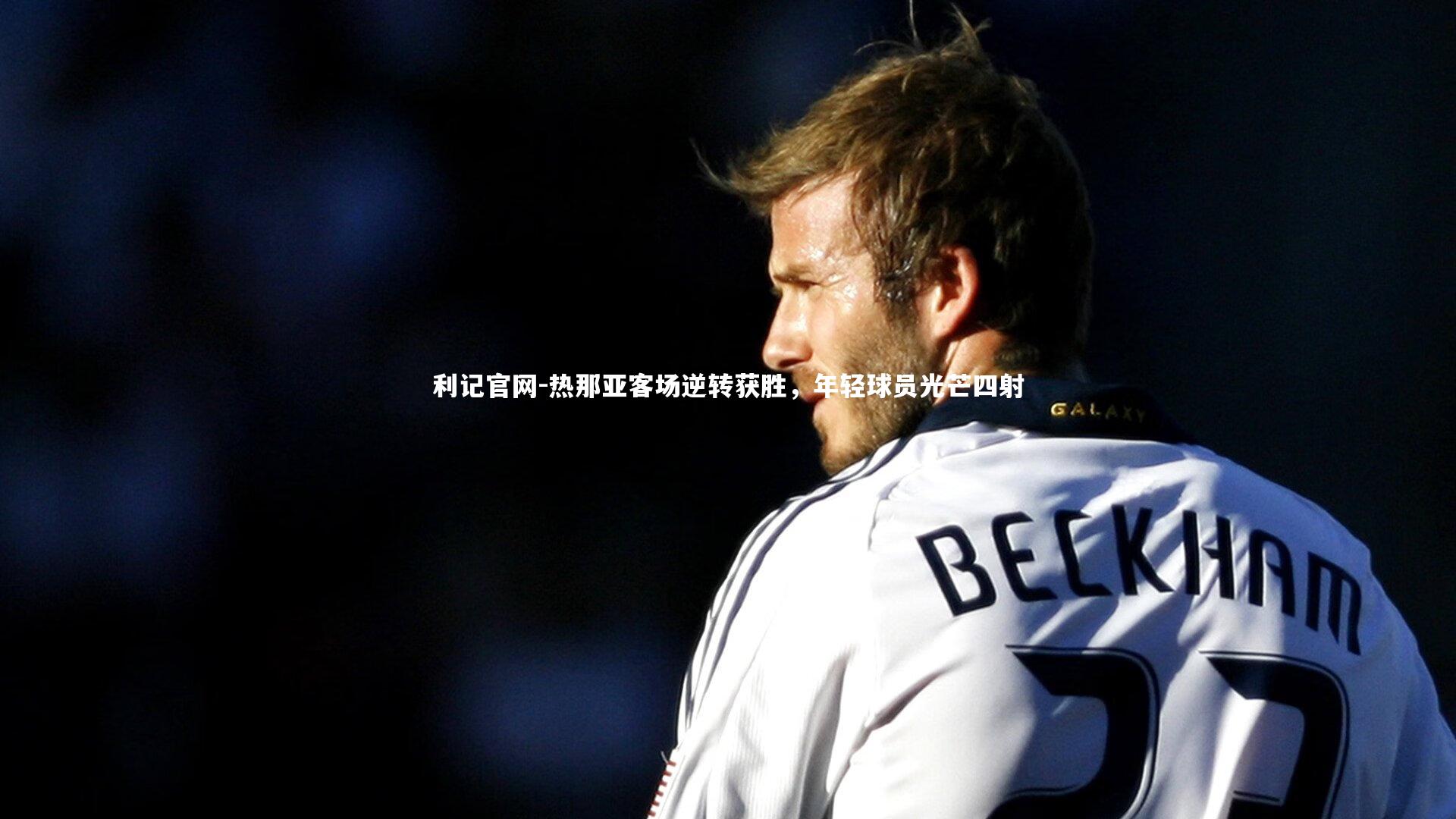 利记官网-热那亚客场逆转获胜，年轻球员光芒四射