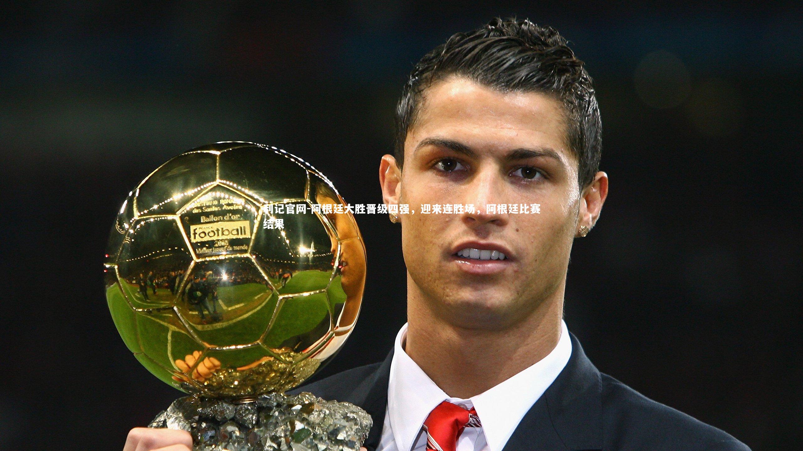 阿根廷大胜晋级四强，迎来连胜场，阿根廷比赛结果