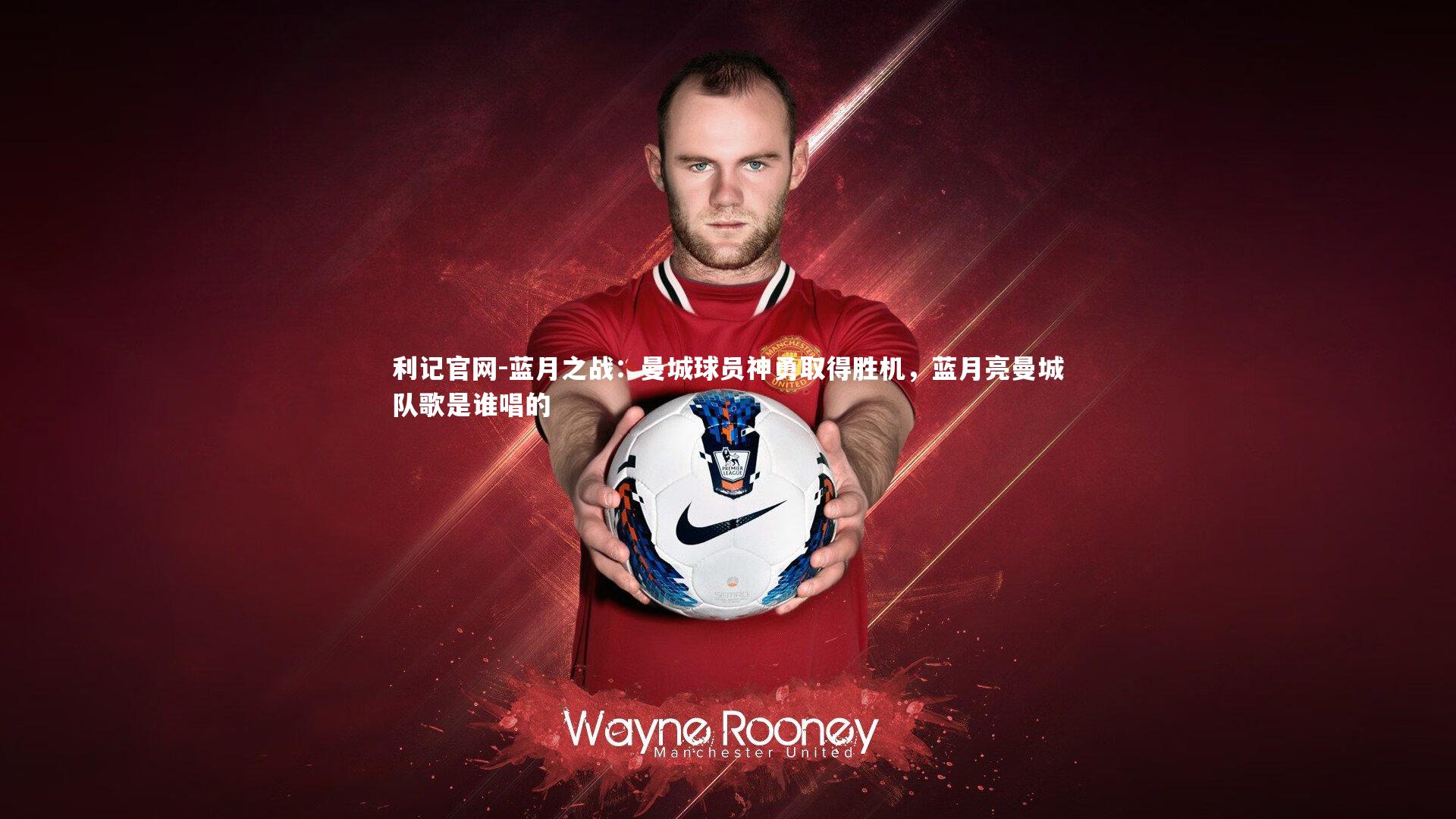 蓝月之战：曼城球员神勇取得胜机，蓝月亮曼城队歌是谁唱的