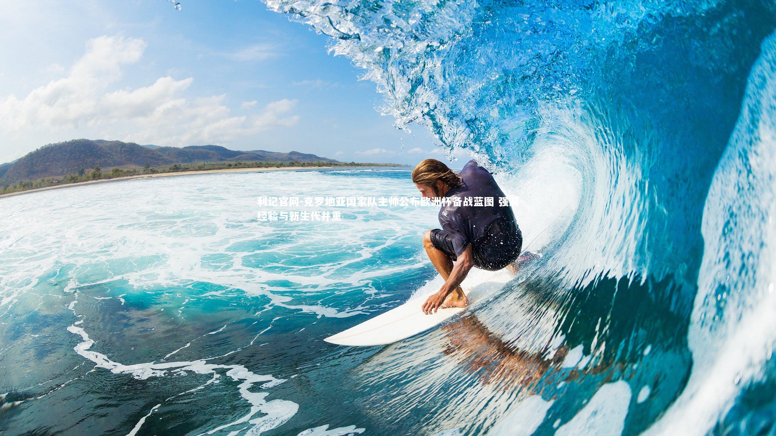 利记官网-克罗地亚国家队主帅公布欧洲杯备战蓝图 强调经验与新生代并重